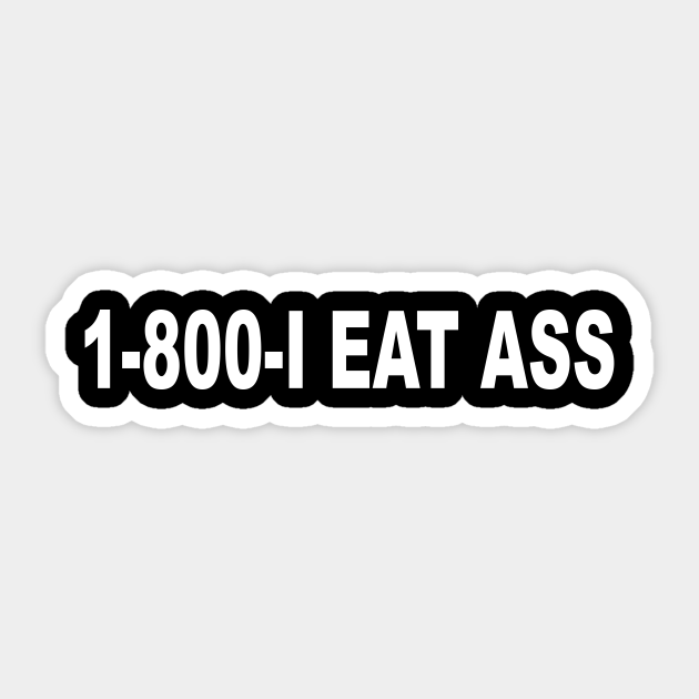 1 800 I Eat Ass Eat Ass Sticker Teepublic 6533